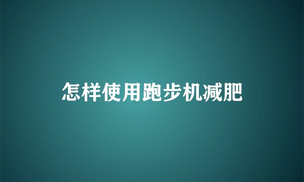怎样使用跑步机减肥