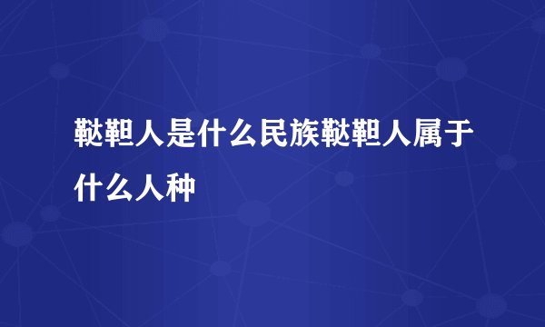 鞑靼人是什么民族鞑靼人属于什么人种