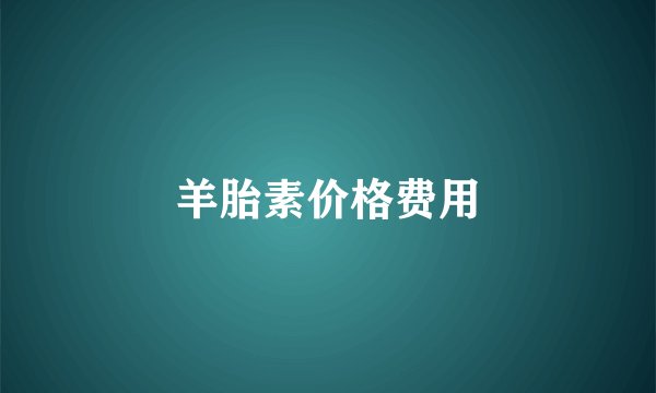 羊胎素价格费用
