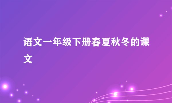 语文一年级下册春夏秋冬的课文