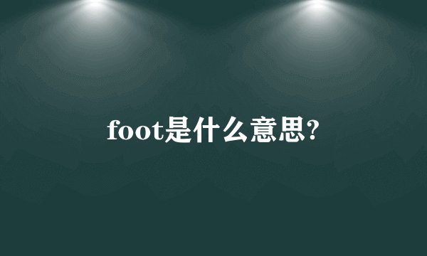 foot是什么意思?