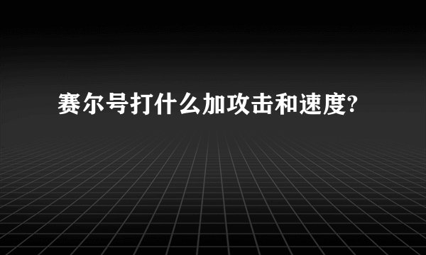 赛尔号打什么加攻击和速度?