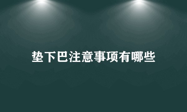垫下巴注意事项有哪些