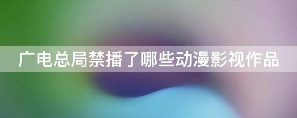 广电总局禁播了哪些动漫影视作品