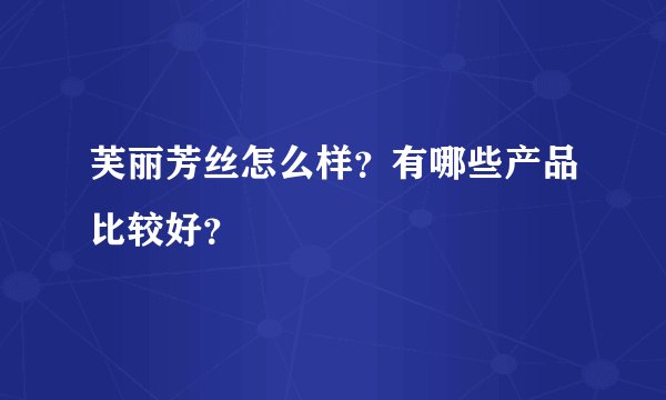 芙丽芳丝怎么样?有哪些产品比较好?