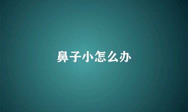 鼻子小怎么办