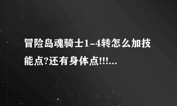 冒险岛魂骑士1-4转怎么加技能点?还有身体点!!!!!!!