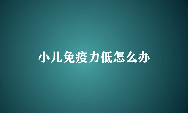 小儿免疫力低怎么办