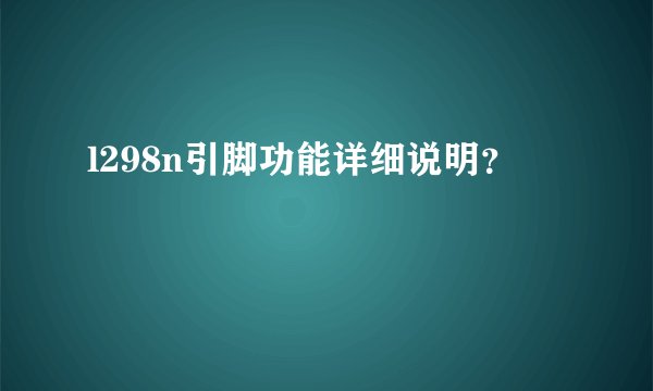 l298n引脚功能详细说明？