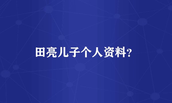 田亮儿子个人资料？