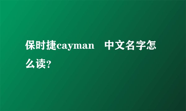 保时捷cayman   中文名字怎么读？