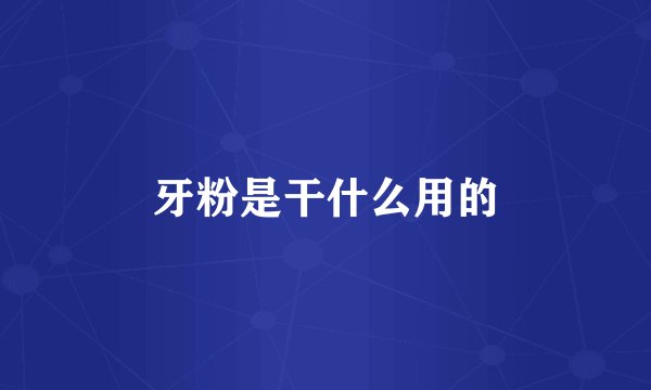 牙粉是干什么用的