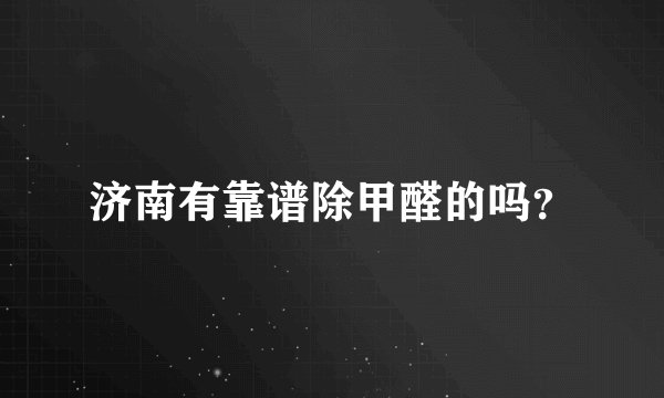 济南有靠谱除甲醛的吗？