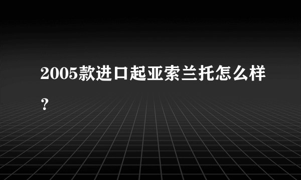2005款进口起亚索兰托怎么样？