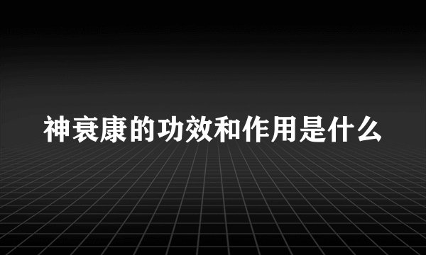 神衰康的功效和作用是什么