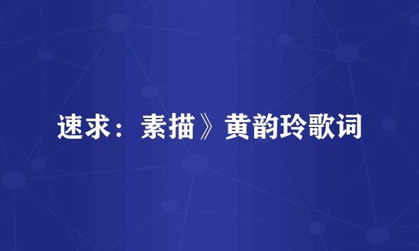 速求：素描》黄韵玲歌词