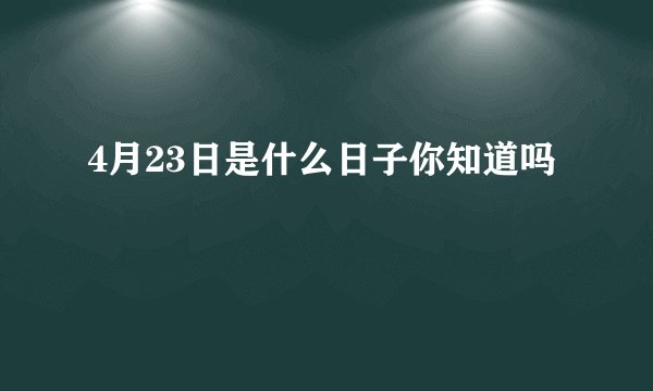 4月23日是什么日子你知道吗