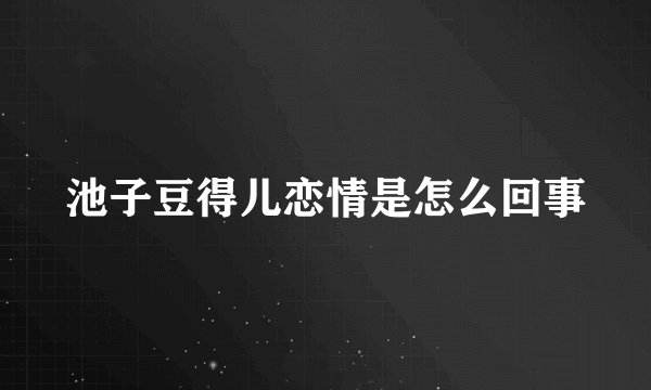 池子豆得儿恋情是怎么回事