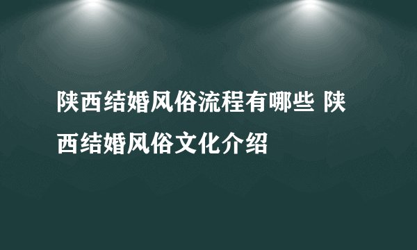 陕西结婚风俗流程有哪些 陕西结婚风俗文化介绍