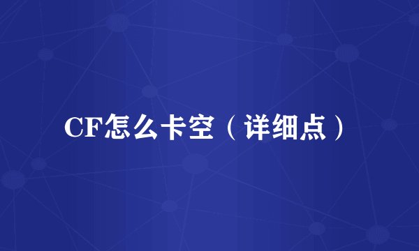 CF怎么卡空（详细点）