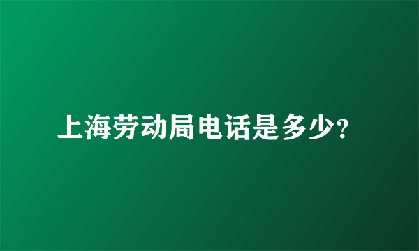上海劳动局电话是多少?