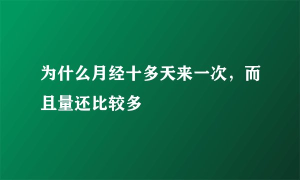 为什么月经十多天来一次，而且量还比较多