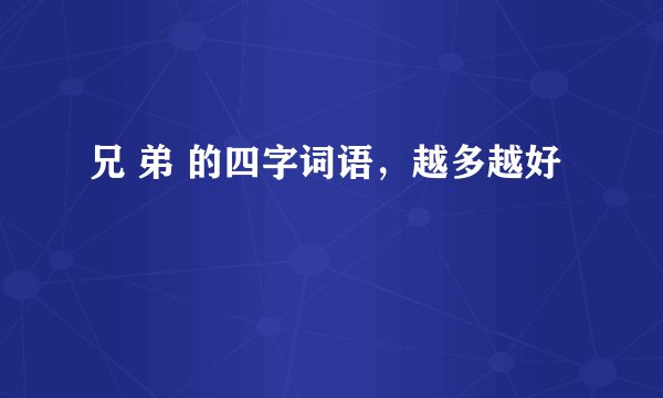 兄 弟 的四字词语，越多越好
