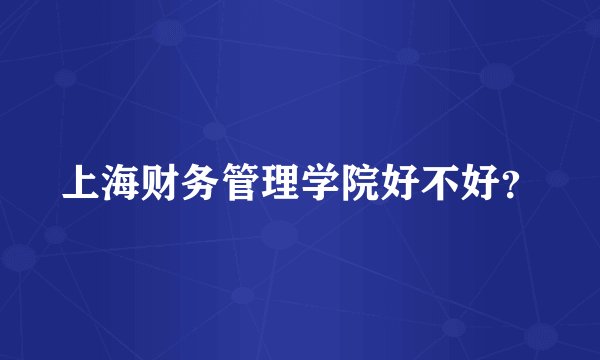 上海财务管理学院好不好？
