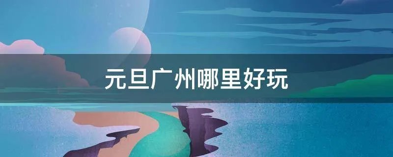 元旦广州哪里好玩