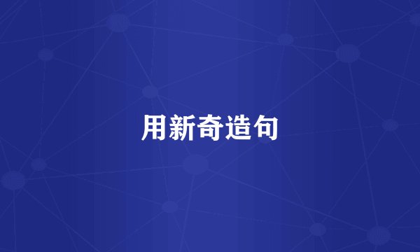 用新奇造句