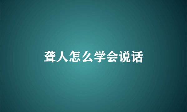 聋人怎么学会说话