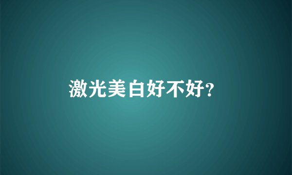激光美白好不好？