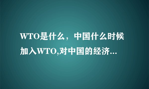 WTO是什么,中国什么时候加入WTO,对中国的经济发展有什么影响?