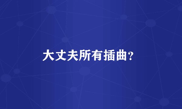 大丈夫所有插曲？