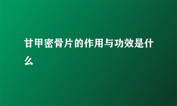 甘甲密骨片的作用与功效是什么