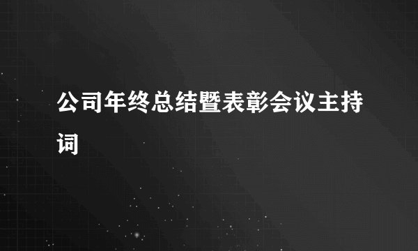 公司年终总结暨表彰会议主持词