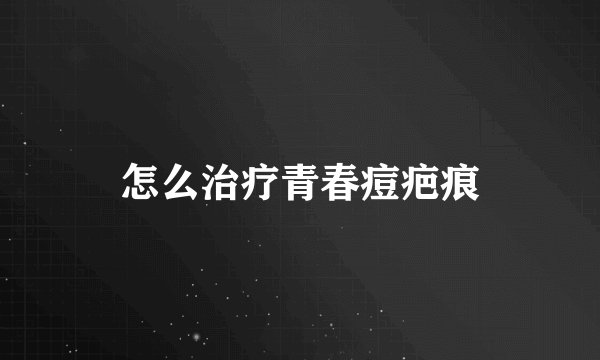 怎么治疗青春痘疤痕