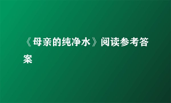 《母亲的纯净水》阅读参考答案