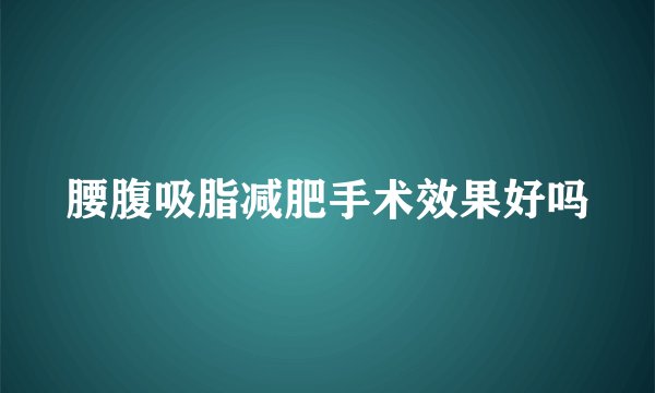 腰腹吸脂减肥手术效果好吗