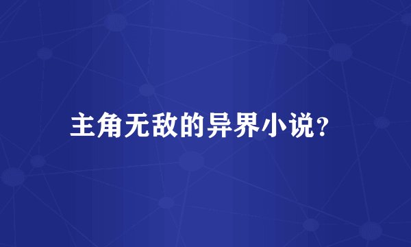 主角无敌的异界小说？
