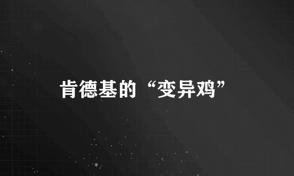 肯德基的“变异鸡”
