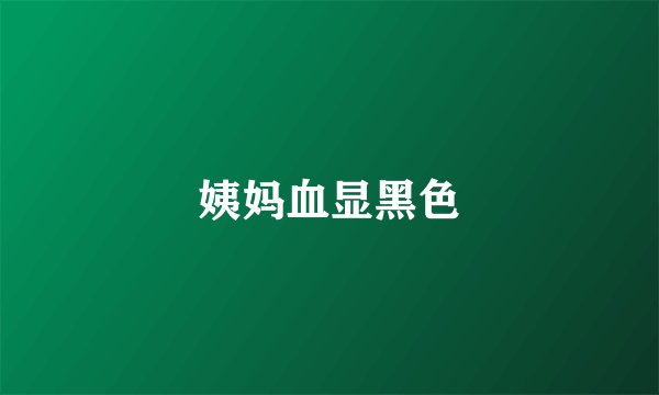 姨妈血显黑色