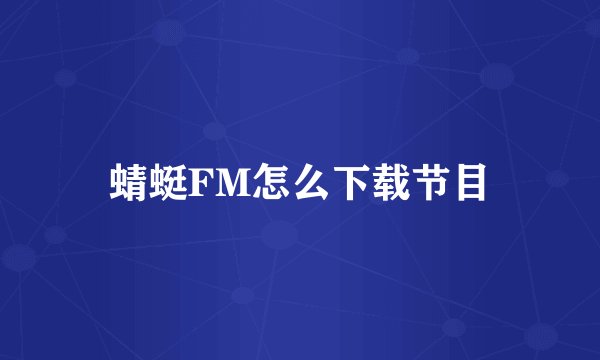 蜻蜓FM怎么下载节目