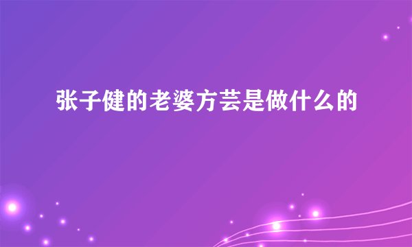 张子健的老婆方芸是做什么的