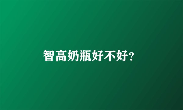 智高奶瓶好不好？