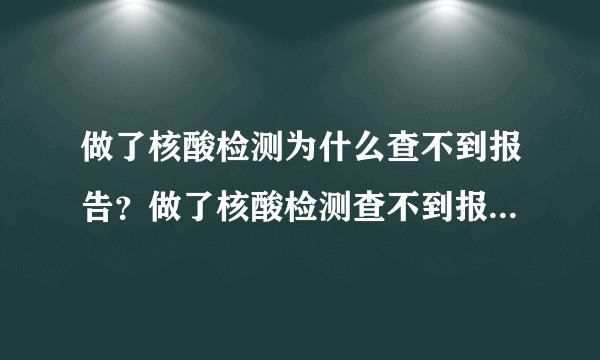 做了核酸检测为什么查不到报告?做了核酸检测查不到报告的原因是什么