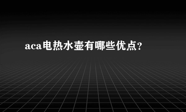 aca电热水壶有哪些优点？