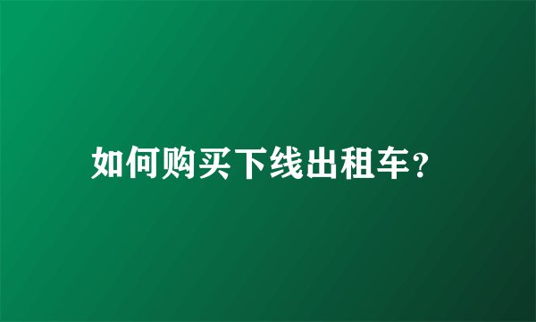 如何购买下线出租车?
