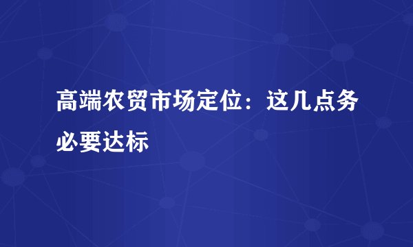 高端农贸市场定位：这几点务必要达标