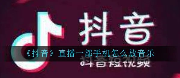 《抖音》直播一部手机怎么放音乐